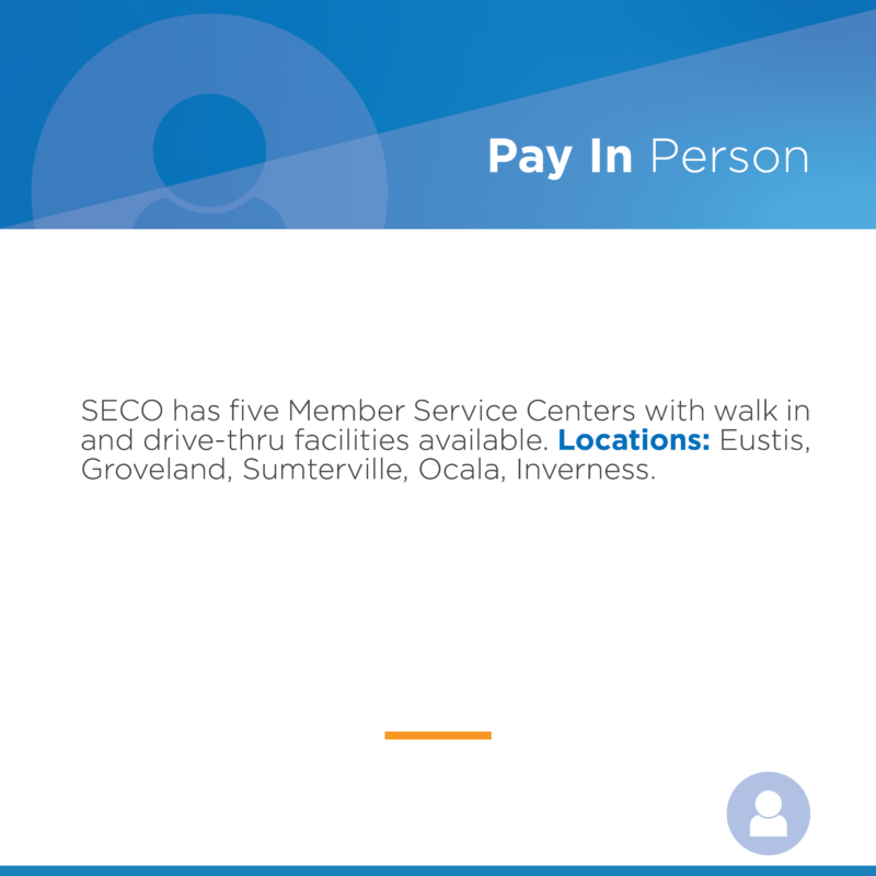 Pay In Person SECO has five Member Service Centers with walk-in and drive-thru facilities available. Locations: Eustis, Groveland, Sumterville, Ocala, Inverness.