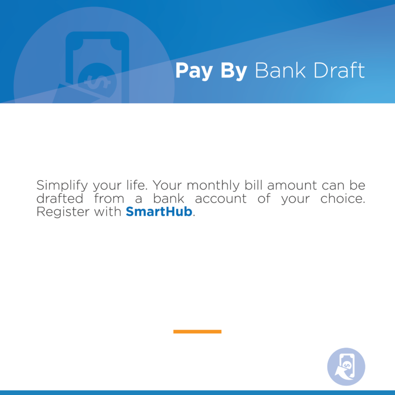 Pay By Bank Draft Simplify your life. Your monthly bill amount can be drafted from a bank account of your choice. Register with SmartHub.