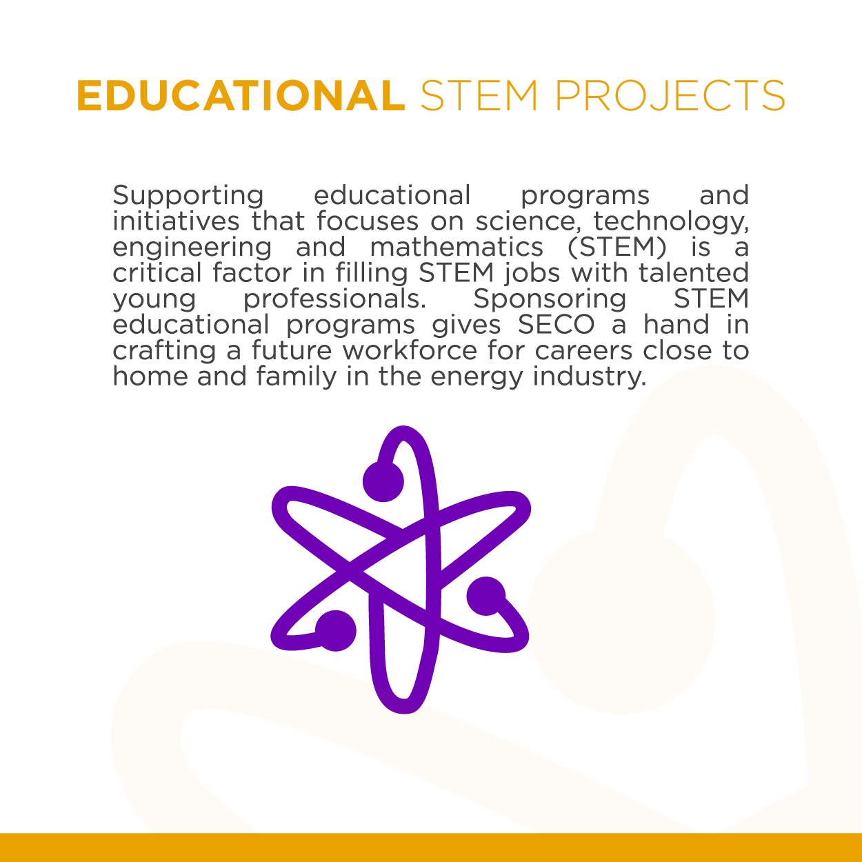 Educational Stem Projects Sponsoring STEM educational programs gives SECO a hand in crafting a future workforce for careers close to home and family in the energy industry.