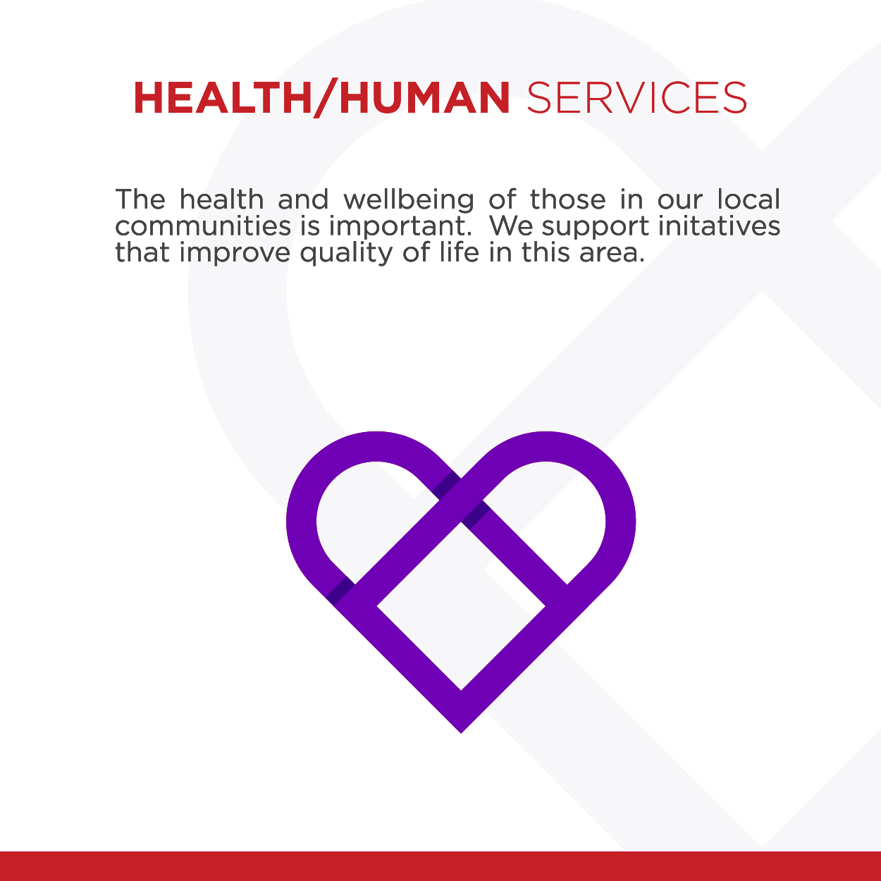Health/Human Services The health and wellbeing of those in our local communities are important. We support initatives that improve quality of life in this area.