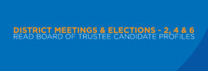 District Meetings and Elections - 2, 4 and 6 Read Board of Trustee Candidate Profiles web banner