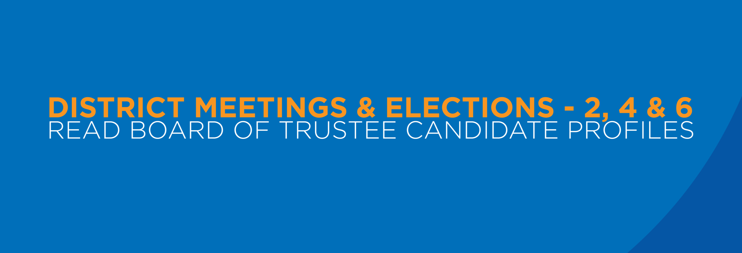 District Meetings and Elections - 2, 4 and 6 Read Board of Trustee Candidate Profiles web banner