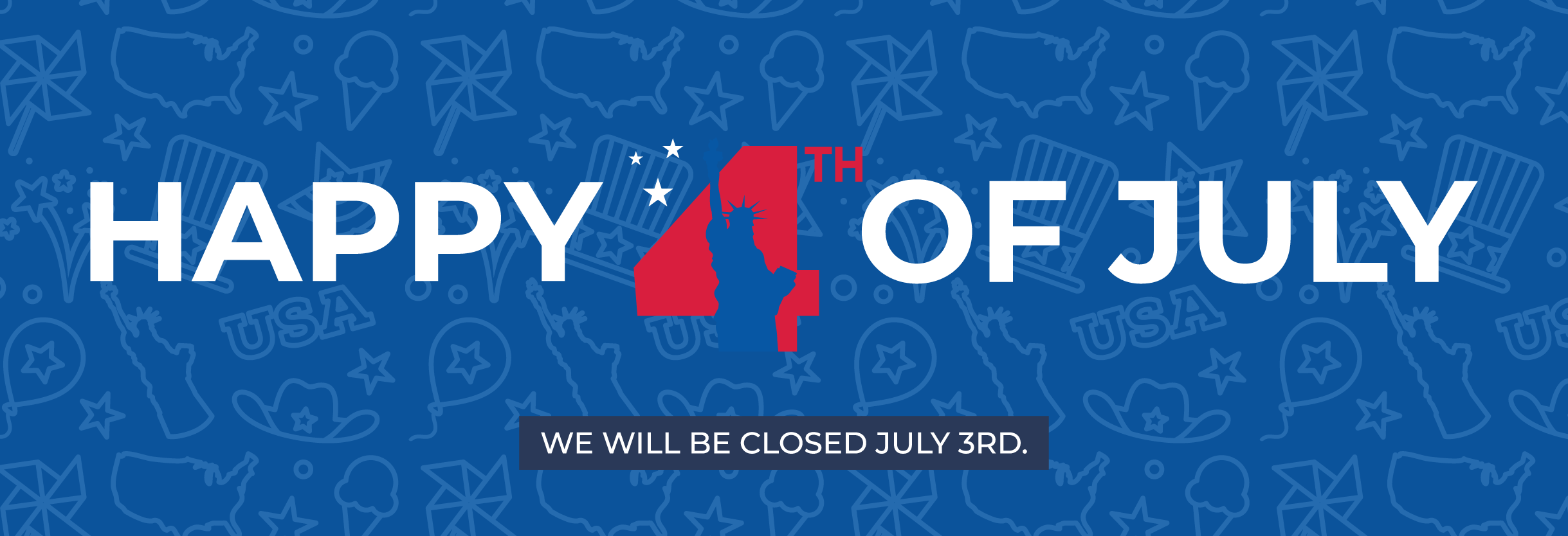 Happy 4th of July We will be closed July 3rd