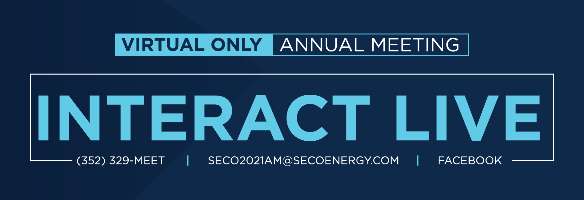 Virtual Only Annual Meeting Interact Live, 352-329-M E E T, SECO 2021 AM @ SECO ENERGY.com, Facebook