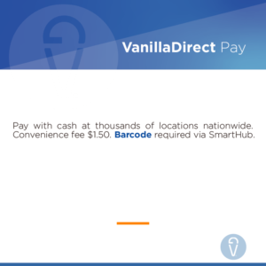 Vanilla Direct Pay: Pay with cash at thousands of locations nationwide. Convenience fee $1.50. Barcode required via SmartHub.