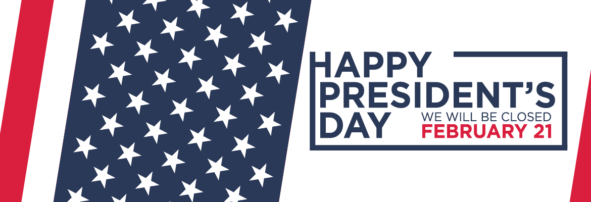 Happy President's Day We will be closed February 21