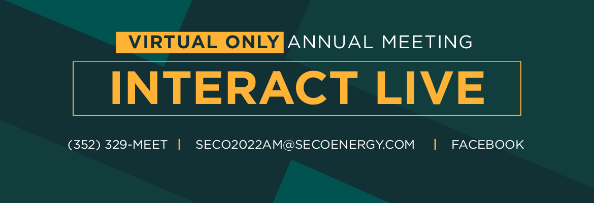 Virtual Only Annual Meeting Interact Live, 352-329-M E E T, SECO 2022 AM @ SECO ENERGY.com, Facebook