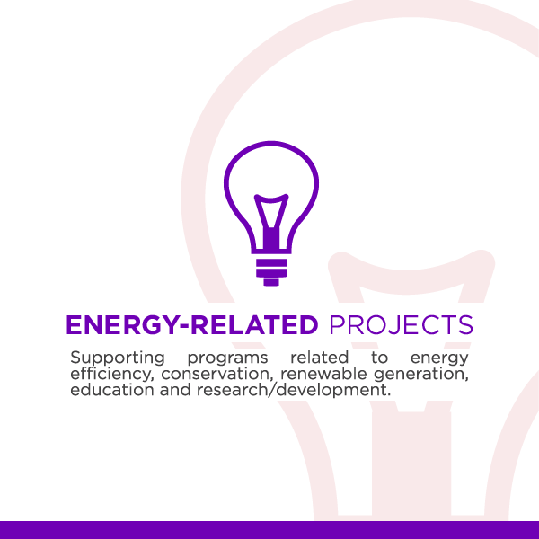 Energy-Related Projects - Supporting programs related to energy efficiency, conservation, renewable generation, education and research/development.