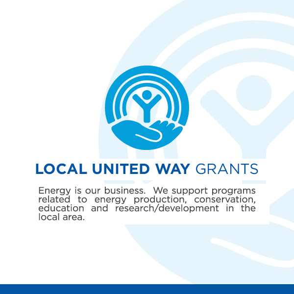 Local United Way Grants - Energy is our business. We support programs related to energy production, conservation, education and research/development in the local area.