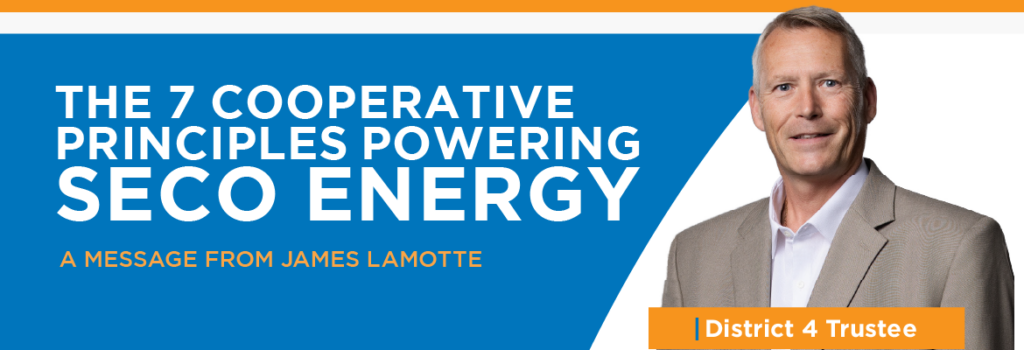 SECO News October 2024 The 7 Cooperative Principles Powering SECO Energy A Message from James Lamotte, District 4 Trustee